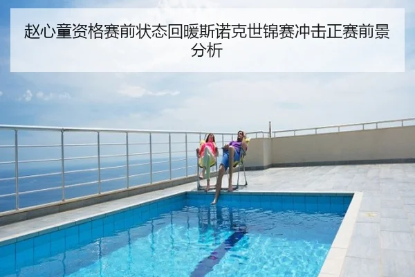 赵心童资格赛前状态回暖斯诺克世锦赛冲击正赛前景分析